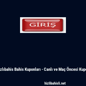 Hızlıbahis Bahis Kuponları - Canlı ve Ma&ccedil; &Ouml;ncesi Kupon