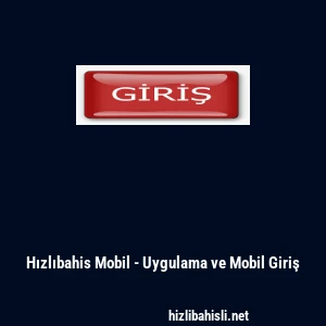 Hızlıbahis Mobil - Uygulama ve Mobil Giriş